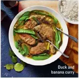  ??  ?? Duck and banana curry