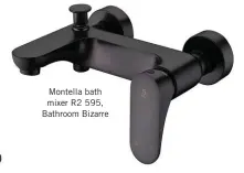  ??  ?? Montella bath mixer R2 595, Bathroom Bizarre