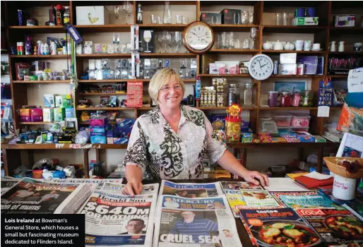  ??  ?? Lois Ireland at Bowman’s General Store, which houses a small but fascinatin­g museum dedicated to Flinders Island.