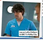  ??  ?? Lee as Lofty Chiltern in BBC1’s Holby City