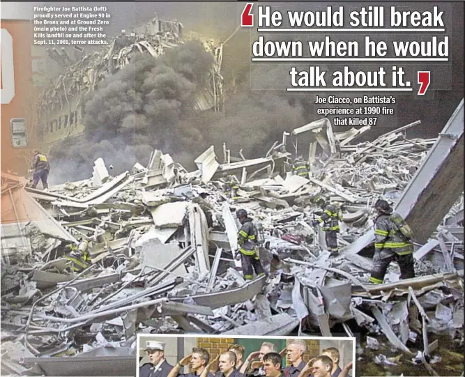  ??  ?? Firefighte­r Joe Battista (left) proudly served at Engine 90 in the Bronx and at Ground Zero (main photo) and the Fresh Kills landfill on and after the Sept. 11, 2001, terror attacks.