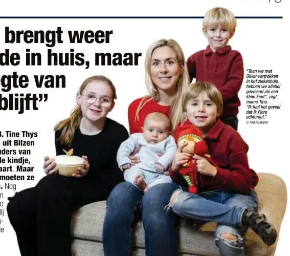  ?? © TOM PALMAERS ?? “Toen we met Oliver vertrokken in het ziekenhuis, hebben we allebei geweend als een klein kind”, zegt mama Tine.
“Ik had het gevoel dat ik Flore achterliet.”