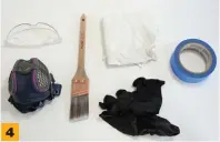  ??  ?? 4 You'll need a mask, gloves, safety glasses, tape, cleanup rag and a brush for adhesive to round out your tools.