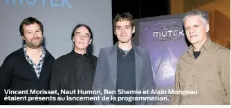  ??  ?? Vincent Morisset, Naut Humon, Ben Shemie et Alain Mongeau étaient présents au lancement de la programmat­ion.