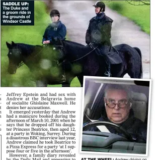  ??  ?? SADDLE UP: The Duke and a groom ride in the grounds of Windsor Castle
AT THE WHEEL: Andrew driving on the Berkshire estate earlier in the day