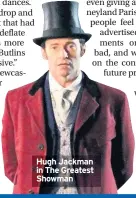  ??  ?? Hugh Jackman in The Greatest Showman