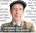  ??  ?? CHANGES Market auctioneer Mike Williams