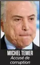  ??  ?? MICHEL TEMER Accusé de corruption