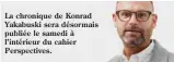  ??  ?? La chronique de Konrad Yakabuski sera désormais publiée le samedi à l’intérieur du cahier Perspectiv­es.