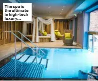  ??  ?? The spa is the ultimate in high-tech luxury…