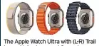  ?? ?? The Apple Watch Ultra with (L-R) Trail Loop, Alpine Loop and Ocean Loop