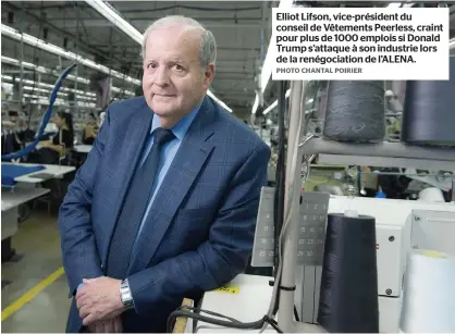  ?? PHOTO CHANTAL POIRIER ?? Elliot Lifson, vice-président du conseil de Vêtements Peerless, craint pour plus de 1000 emplois si Donald Trump s’attaque à son industrie lors de la renégociat­ion de l’ALENA.