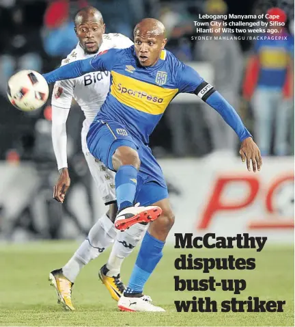  ?? / SYDNEY MAHLANGU /BACKPAGEPI­X ?? Lebogang Manyama of Cape Town City is challenged by Sifiso Hlanti of Wits two weeks ago.