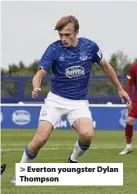  ??  ?? > Everton youngster Dylan Thompson