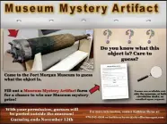  ?? City of Fort Morgan / Courtesy graphic ?? Come to Fort Morgan Museum to see the mystery object, which is on display outside the museum upper gallery. Win a prize by guessing what the mystery object is.