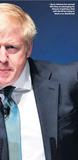  ??  ?? > Boris Johnson has warned MPs they are damaging his chances of getting a deal with the EU by trying to block a no-deal Brexit