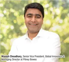  ??  ?? Manish Choudhary, Senior Vice President, Global Innovation & Managing Director at Pitney Bowes