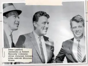  ??  ?? Peter Lawford(keskellä) ja Robert Kennedy (oikealla) olivat viimeiset ihmiset, jotka näkivät Monroen elossa.