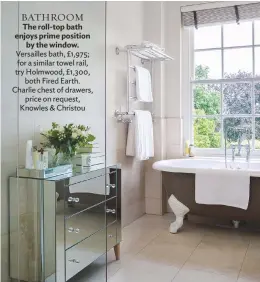  ??  ?? BATHROOM The roll-top bath enjoys prime position by the window. Versailles bath, £1,975; for a similar towel rail, try Holmwood, £1,300, both fired earth. charlie chest of drawers, price on request, knowles & christou