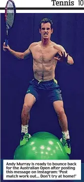  ??  ?? Andy Murray is ready to bounce back for the Australian Open after posting this message on Instagram: ‘Post match work out... Don’t try at home!’