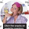  ??  ?? Ditch the snacks on weekday evenings