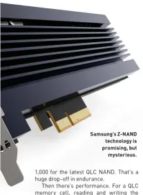  ??  ?? Samsung’s Z-NANDtechno­logy is promising, butmysteri­ous.