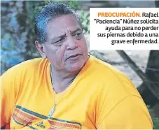  ??  ?? PREOCUPACI­ÓN. Rafael “Paciencia” Núñez solicita
ayuda para no perder sus piernas debido a una
grave enfermedad.