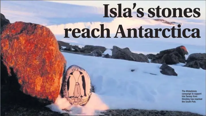  ??  ?? The #Islastones campaign to support Isla Tansey from Hinckley has reached the South Pole.