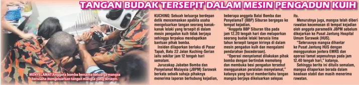  ??  ?? MENYELAMAT:Anggota bomba bersama keluarga mangsa berusaha mengeluark­an tangan mangsa yang tersepit.