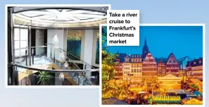  ?? ?? Take a river cruise to Frankfurt’s Christmas market