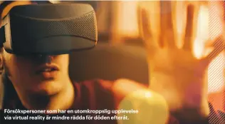  ??  ?? Försöksper­soner som har en utomkropps­lig upplevelse via virtual reality är mindre rädda för döden efteråt.