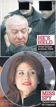  ??  ?? HE’S HELD Sergei Skripal arrested, 2006 MISS SPY ‘Femme fatale’ Ms Chapman