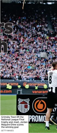  ?? GETTY IMAGES ?? Grimsby Town lift the National League Final trophy and, inset, Jordan Maguire-Drew scores the winning goal