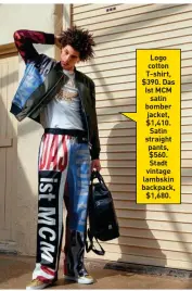  ??  ?? Logo cotton T-shirt, $390. Das Ist MCM satin bomber jacket, $1,410. Satin straight pants, $560. Stadt vintage lambskin backpack, $1,680.