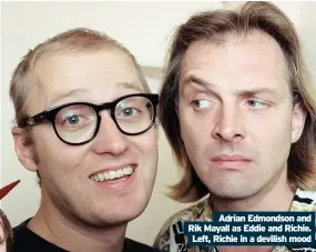  ??  ?? Adrian Edmondson and Rik Mayall as Eddie and Richie. Left, Richie in a devilish mood