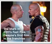 ?? ?? The stars in
2011’s Fast Five, Dwayne’s first film in the franchise