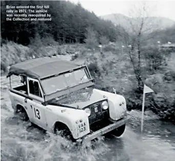  ??  ?? Brian entered the first hill rally in 1971. The vehicle was recently reacquired by the Collection and restored