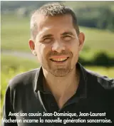  ??  ?? Avec son cousin Jean-Dominique, Jean-Laurent Vacheron incarne la nouvelle génération sancerrois­e.
