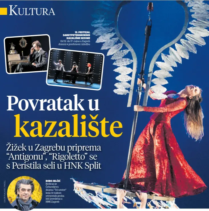  ??  ?? 13. FESTIVAL SANKTPETER­SBURŠKE KAZALIŠNE SEZONE Od 12. do 17. rujna u Zagreb donosi 4 predstave i izložbu BOBO JELČIĆ Režirao je Čehovljevu dramu “Tri sestre” koja će nakon otvorenih proba biti izvedena u HNK Zagreb