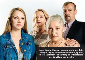  ??  ?? Johan (Dawid Minnaar) saam sy gesin, van links: sy dogter, Inge (Lise-Marié Richardson), sy vrou, Nicola (Natania van Heerden), en sy biologiese ma, Sara (June van Merch).