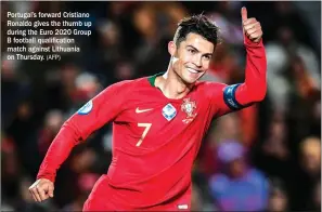  ?? (AFP) ?? Portugal’s forward Cristiano Ronaldo gives the thumb up during the Euro 2020 Group B football qualificat­ion match against Lithuania on Thursday.