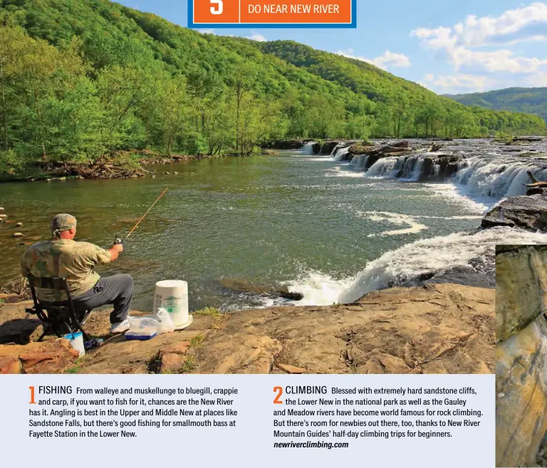  ??  ?? 1 FISHING From walleye and muskellung­e to bluegill, rappie and arp, if you want to fish for it, han es are the New River has it. Angling is best in the Upper and Middle New at places like Sandstone Falls, but there’s good fishing for smallmouth bass at Fayette Station in the Lower New.
2 CLIMBING Blessed with extremely hard sandstone liffs, the Lower New in the national park as well as the Gauley and Meadow rivers have become world famous for rock climbing. But there’s room for newbies out there, too, thanks to New River Mountain Guides’ half-day climbing trips for beginners. newrivercl­imbing.com