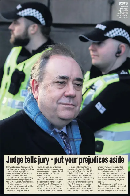  ??  ?? ‘MARMITE MAN’ Alex Salmond leaves the High Court in Edinburgh after the 10th day of his trial. Picture: PA