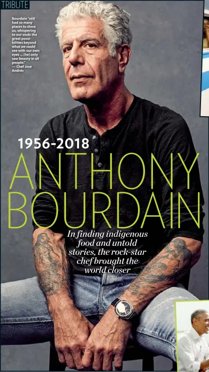  ??  ?? Bourdain “still had so many places to show us, whispering to our souls the great possibilit­ies beyond what we could see with our own eyes ... [he] only saw beauty in all people.” — Chef Jose Andrés