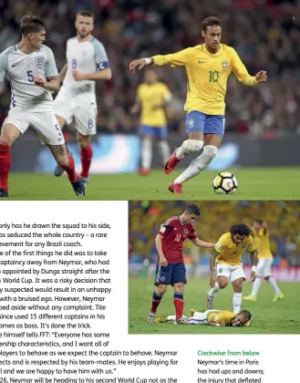  ??  ?? Clockwise from below Neymar’s time in Paris has had ups and downs; the injury that deflated a nation; England could be quarter-final foes in Russia; Olympic gold in 2016 endeared Neymar to fans, for a while; eyes on the prize – the No.10 is determined...