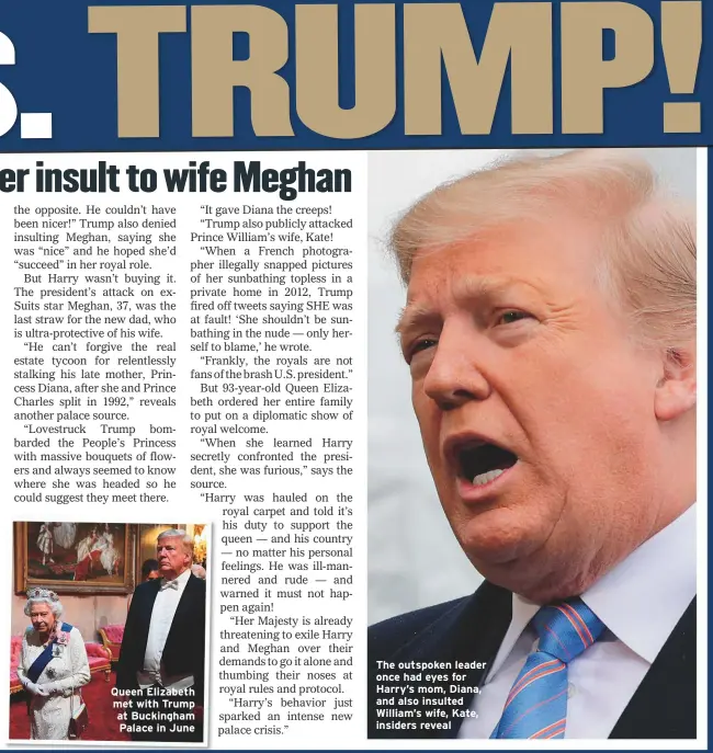  ??  ?? Queen Elizabeth met with Trump at Buckingham Palace in June The outspoken leader once had eyes for Harry’s mom, Diana, and also insulted William’s wife, Kate, insiders reveal