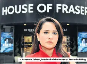  ??  ?? &gt; Azeemeh Zaheer, landlord of the House of Fraser building