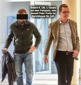  ?? ?? Robert H. (36, l.) sorgte auf dem Parkplatz, sein Anwalt Peter Fricke im Gerichtssa­al für Zoff.