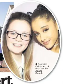  ?? Georgina Callander, 18, with her idol Ariana Grande ??
