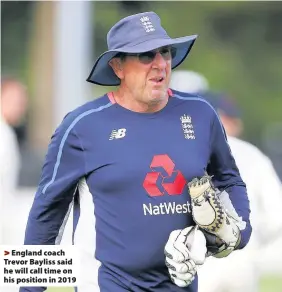  ??  ?? > England coach Trevor Bayliss said he will call time on his position in 2019